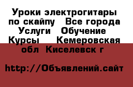 Уроки электрогитары по скайпу - Все города Услуги » Обучение. Курсы   . Кемеровская обл.,Киселевск г.